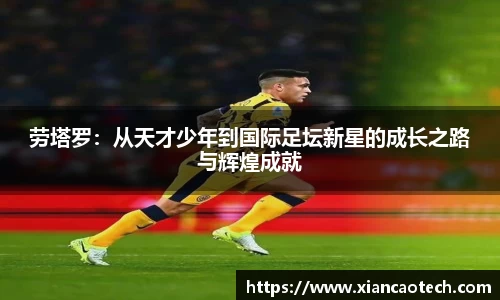 劳塔罗：从天才少年到国际足坛新星的成长之路与辉煌成就